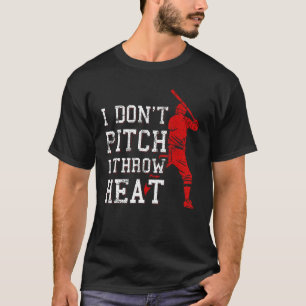 I Don t Pitch I Throw Heat Baseball Player T-Shirt
