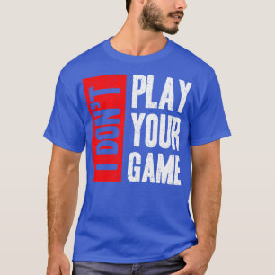 I Don T Play Your Game  T-Shirt