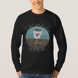 I Don t Rise And Shine I Caffeinate And Hope For T T-Shirt