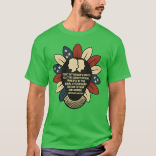 I don’t say women’s rights, I say the constitution T-Shirt