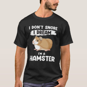 I don t snore I dream I m a hamster hamsters T-Shirt