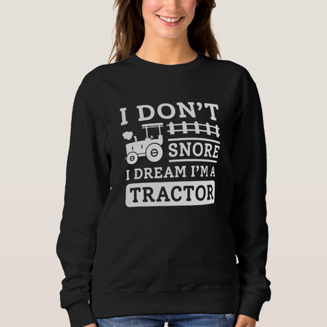 I Don’t Snore I Dream I’m A Tractor Sweatshirt (Front)