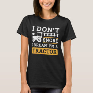 I Don’t Snore I Dream I’m A Tractor T-Shirt