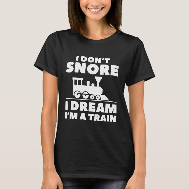 I Don’t Snore I Dream I’m A Train T-Shirt (Front)