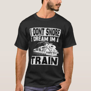I Don t Snore I Dream I m A Train Trainspotter Rai T-Shirt
