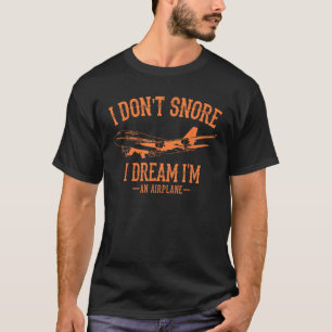 I Don t Snore I Dream I m An Aeroplane Pilot Funny T-Shirt