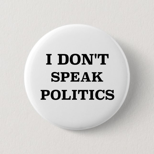 I Don’t Speak Politics 6 Cm Round Badge (Front)