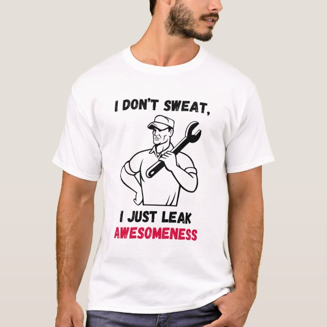 I Don’t Sweat, I Just Leak Awesomeness – aviation T-Shirt (Front)