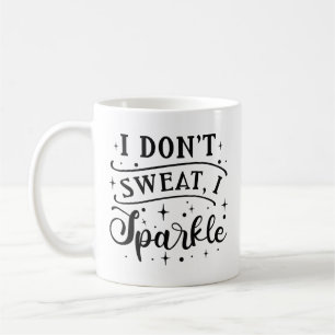 I Don’t Sweat I Sparkle Coffee Mug