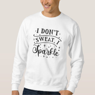 I Don’t Sweat I Sparkle Sweatshirt