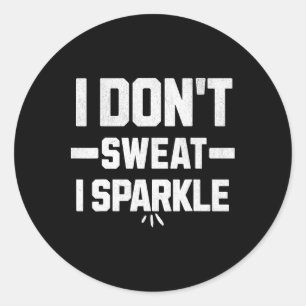 I Don’t Sweat; I Sparkle... With Effort.  Classic Round Sticker