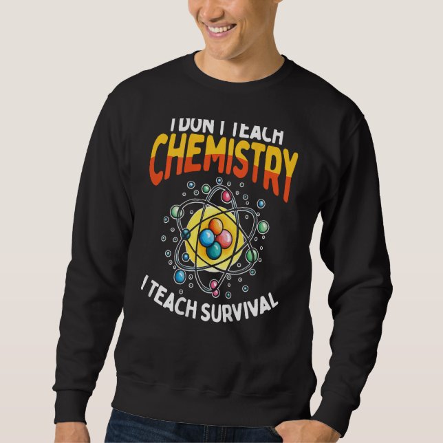 I Don t Teach Chemistry I Teach Survival Backprint Sweatshirt (Front)