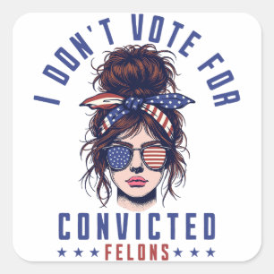 I don‘t vote for convicted felons square sticker