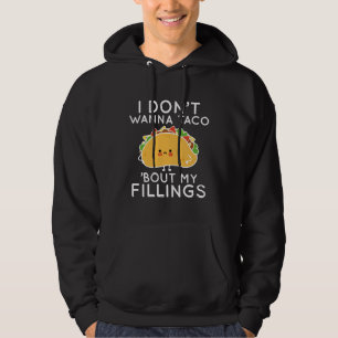 I Don’t Wanna Taco ‘Bout My Fillings Hoodie