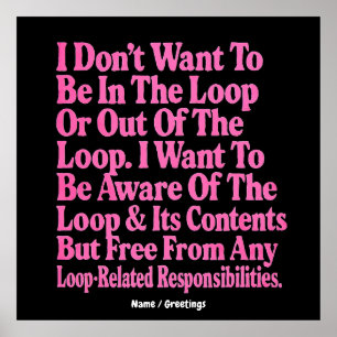 I Don’t Want to Be in The Loop or Out of The Loop Poster