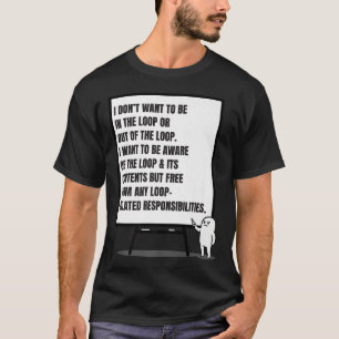 I Don’t Want To Be In The Loop Or Out Sarcastic Qu T-Shirt