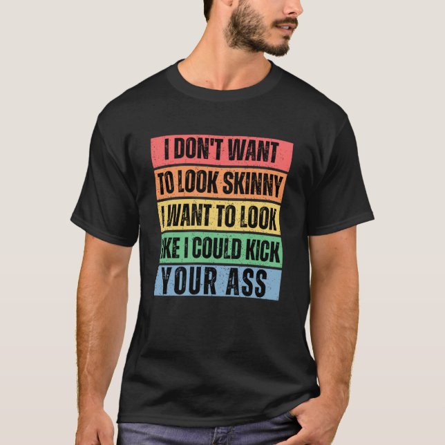 I Don t Want to Look Skinny  Workout Gym T-Shirt (Front)