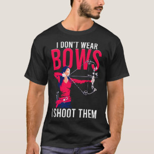 I Don t Wear Bows I Shoot Them  Archery Archer Gir T-Shirt