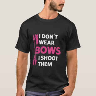 I Don t Wear Bows I Shoot Them Girls Archery Bow H T-Shirt