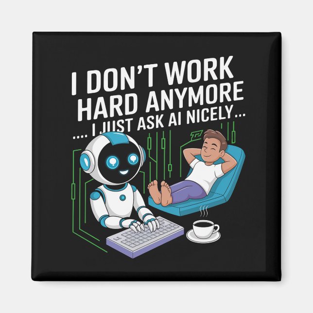 I Don’t Work Hard Anymore… I Just Ask AI Nicely Magnet (Front)