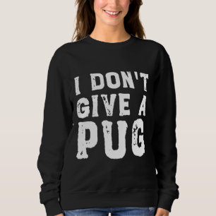 I Don&x27;t Give a Pug Essential T-Shirt 627 Sweatshirt