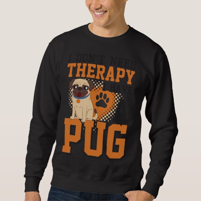 I DON&x27;T NEED THERAPY I HAVE A PUG COLLECTION C Sweatshirt (Front)