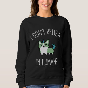 I Don X T Believe In Humans Corgi Corgi Love Funny Sweatshirt