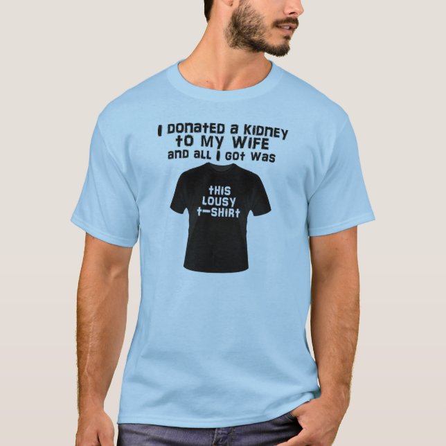 I donated a kidney to my wife and all I got... T-Shirt (Front)