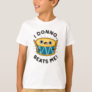 I Donno Beats Me Funny Drum Pun  T-Shirt