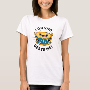 I Donno Beats Me Funny Drum Pun T-Shirt