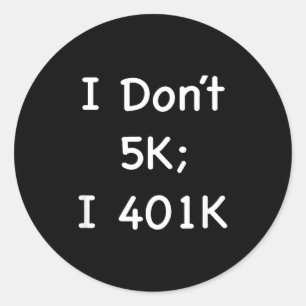I Don't 5k; I 401k Funny Retiree Classic Round Sticker
