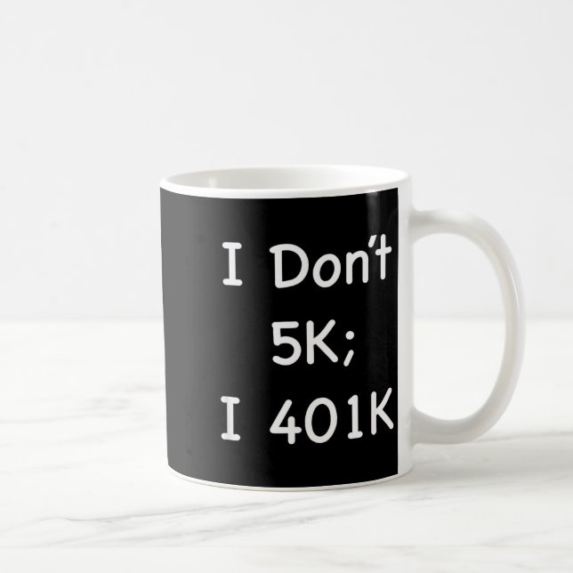 I Don't 5k; I 401k Funny Retiree  Coffee Mug (Right)