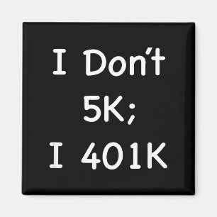 I Don't 5k; I 401k Funny Retiree  Magnet