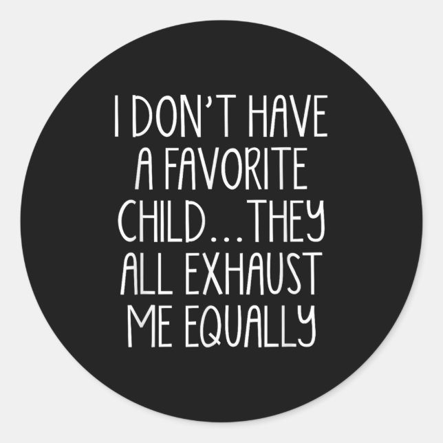 I Don't A Have Favorite Child They All Exhaust Me  Classic Round Sticker (Front)