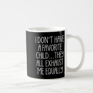 I Don't A Have Favorite Child They All Exhaust Me  Coffee Mug