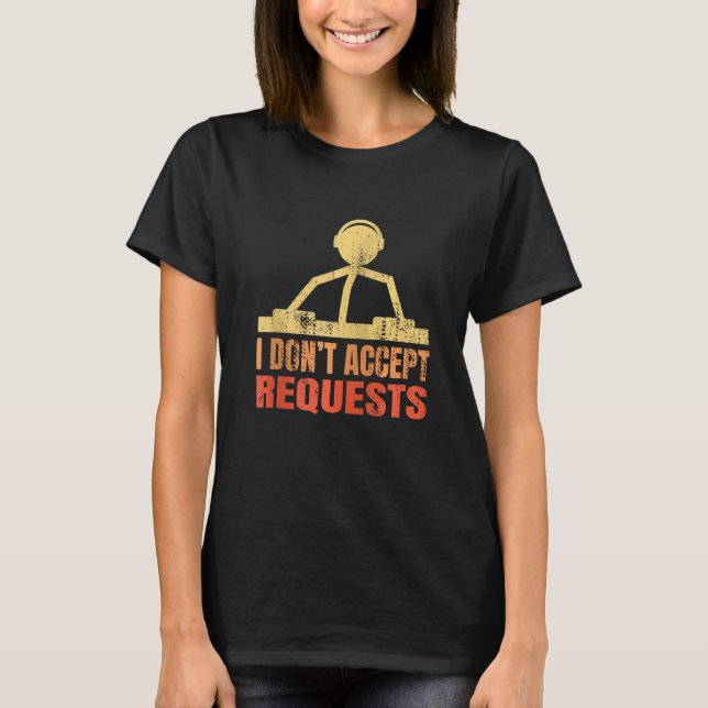 I Don't Accept Requests For Djs Zip T-Shirt (Front)