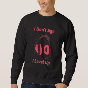 I Don't Age I Level Up For Gamers  Gaming 1 Sweatshirt