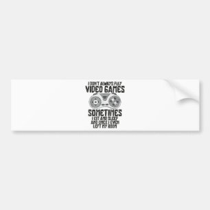 I Dont Alwasy Play Video Games Gaming Humour Funny Bumper Sticker