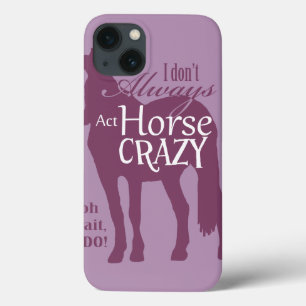 I Don't Always Act Horse Crazy iPhone 13 Case