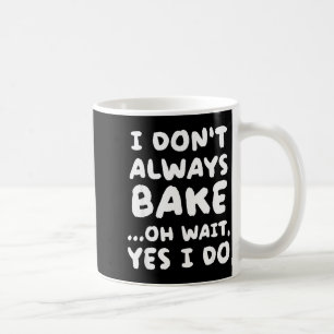 I Don't Always Bake Funny Baker Baking  Coffee Mug