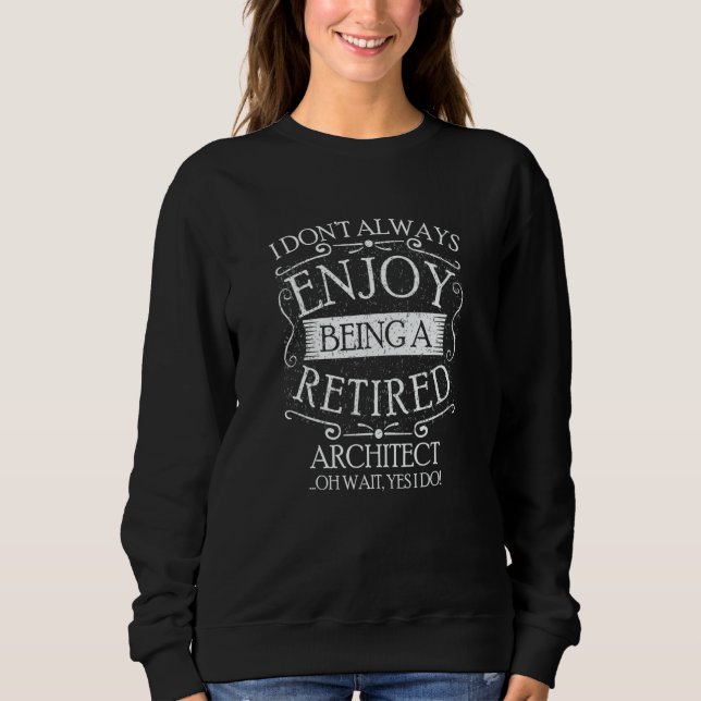 I Dont Always Being a Retired Architect Architectu Sweatshirt (Front)