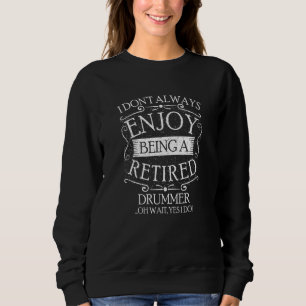 I Dont Always Being a Retired Drummer Drum Player Sweatshirt