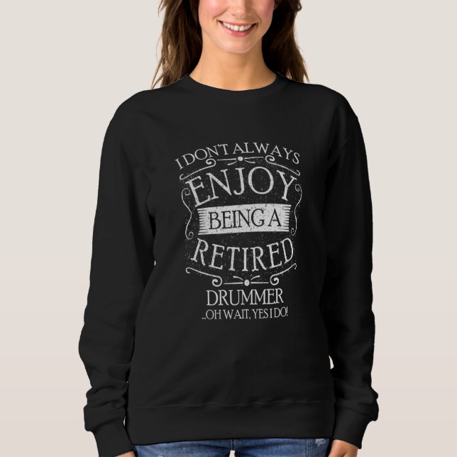 I Dont Always Being a Retired Drummer Drum Player Sweatshirt (Front)
