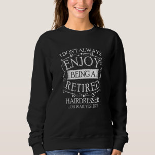 I Dont Always Being a Retired Hairdresser Hairstyl Sweatshirt