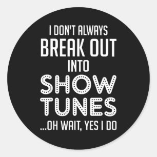 I Don't Always Break Out Into Show Tunes  Classic Round Sticker