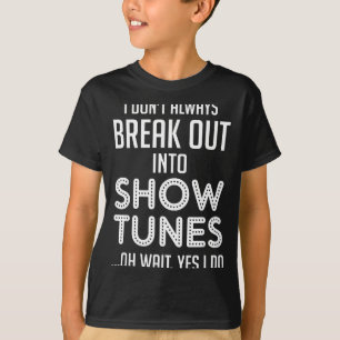 I Don't Always Break Out Into Show Tunes  T-Shirt