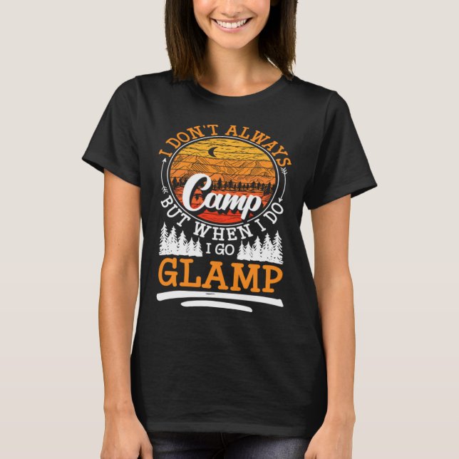 I Dont Always Camp But When I Do I Go Glamp T-Shirt (Front)