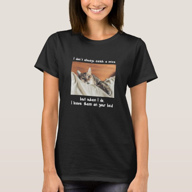 I Don't Always Catch A Mice  Cat Meme Pet T-Shirt (Front)