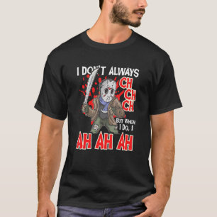 I don't always ch ch ch but when I do, I Ah ah ah T-Shirt