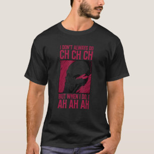 I don't always ch ch ch but when I do  I Ah ah ah T-Shirt